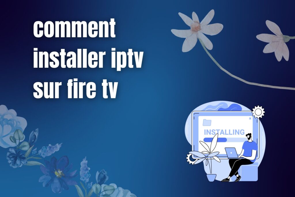 Comment installer IPTV sur Fire TV: