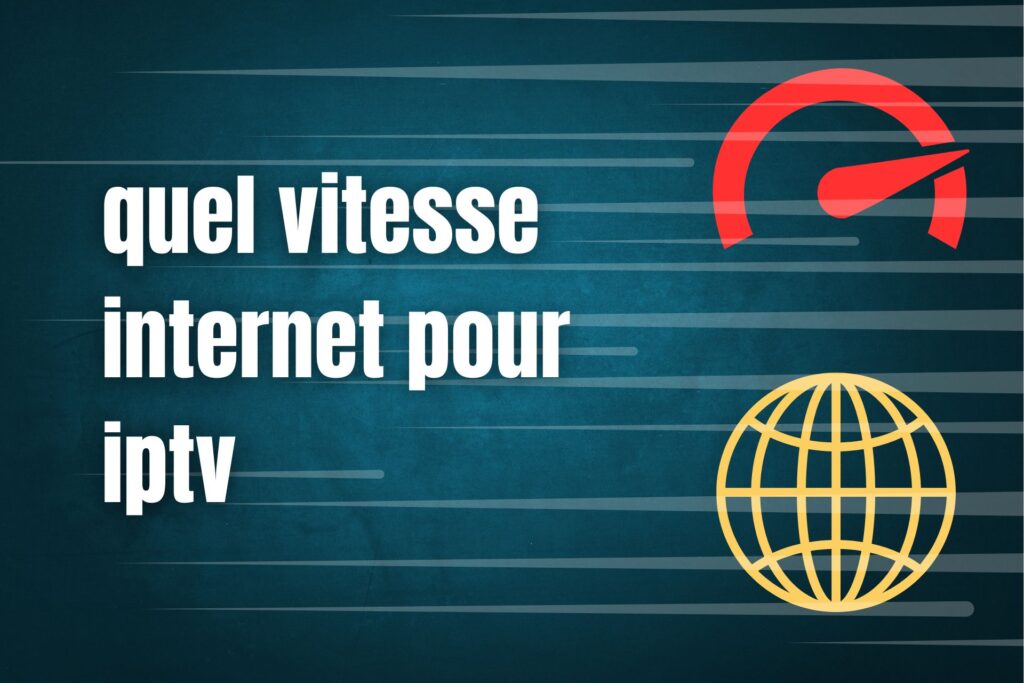 De quelle vitesse Internet avez-vous besoin pour l'IPTV?