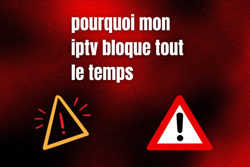 pourquoi mon iptv bloque tout le temps