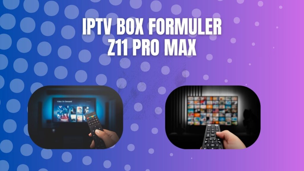 iptv box formuler z11 pro max