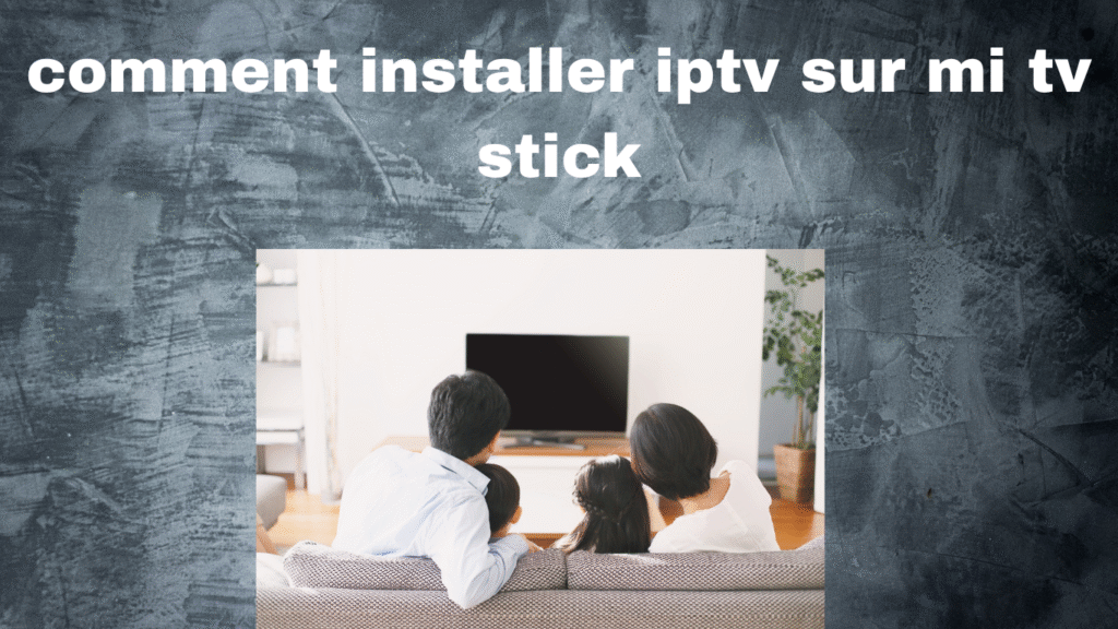 comment installer iptv sur mi tv stick
