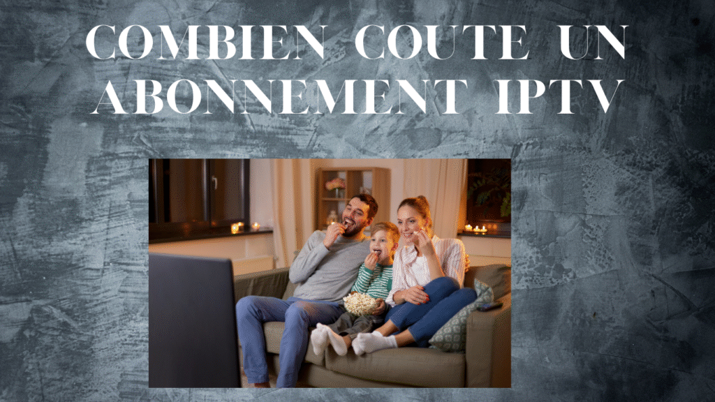 combien coute un abonnement iptv
