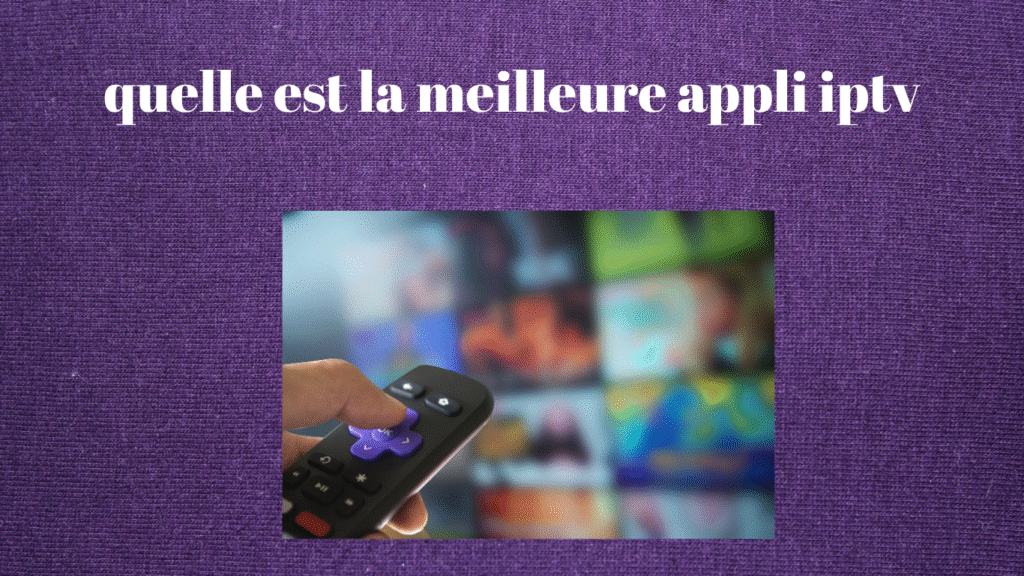 quelle est la meilleure appli iptv
