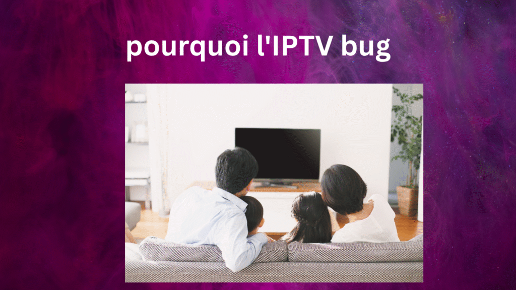 pourquoi l'IPTV bug